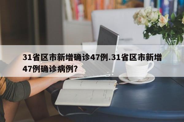 31省区市新增确诊47例.31省区市新增47例确诊病例?