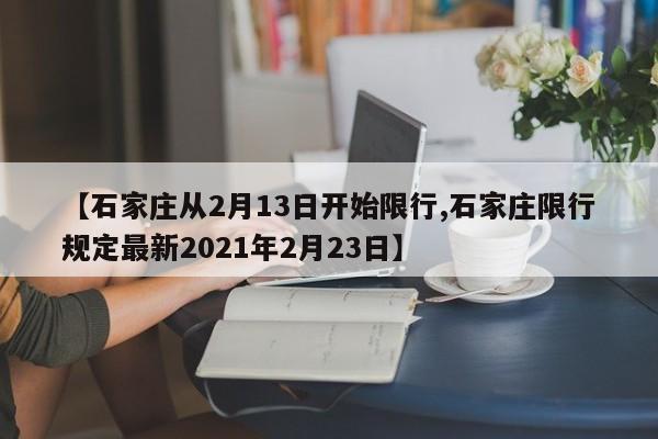 【石家庄从2月13日开始限行,石家庄限行规定最新2021年2月23日】