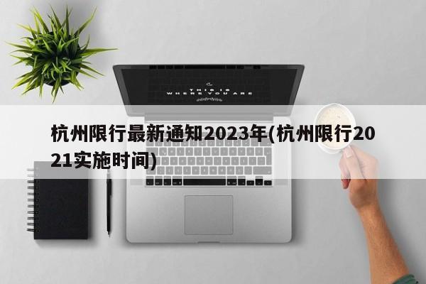 杭州限行最新通知2023年(杭州限行2021实施时间)