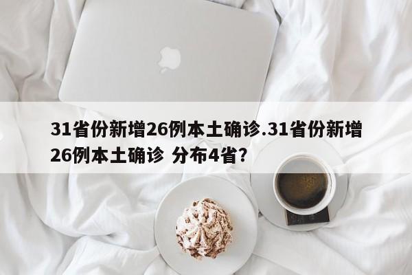 31省份新增26例本土确诊.31省份新增26例本土确诊 分布4省?